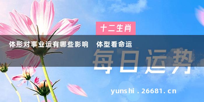 体形对事业运有哪些影响 体型看命运
